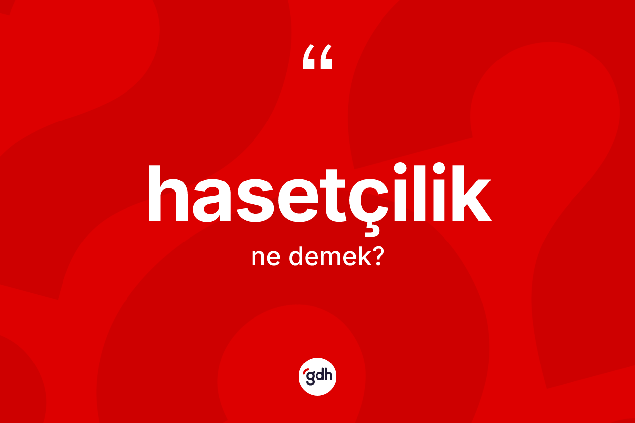 Hasetçilik ne demek? Hasetçiliğin halk arasındaki kullanımı nasıldır?