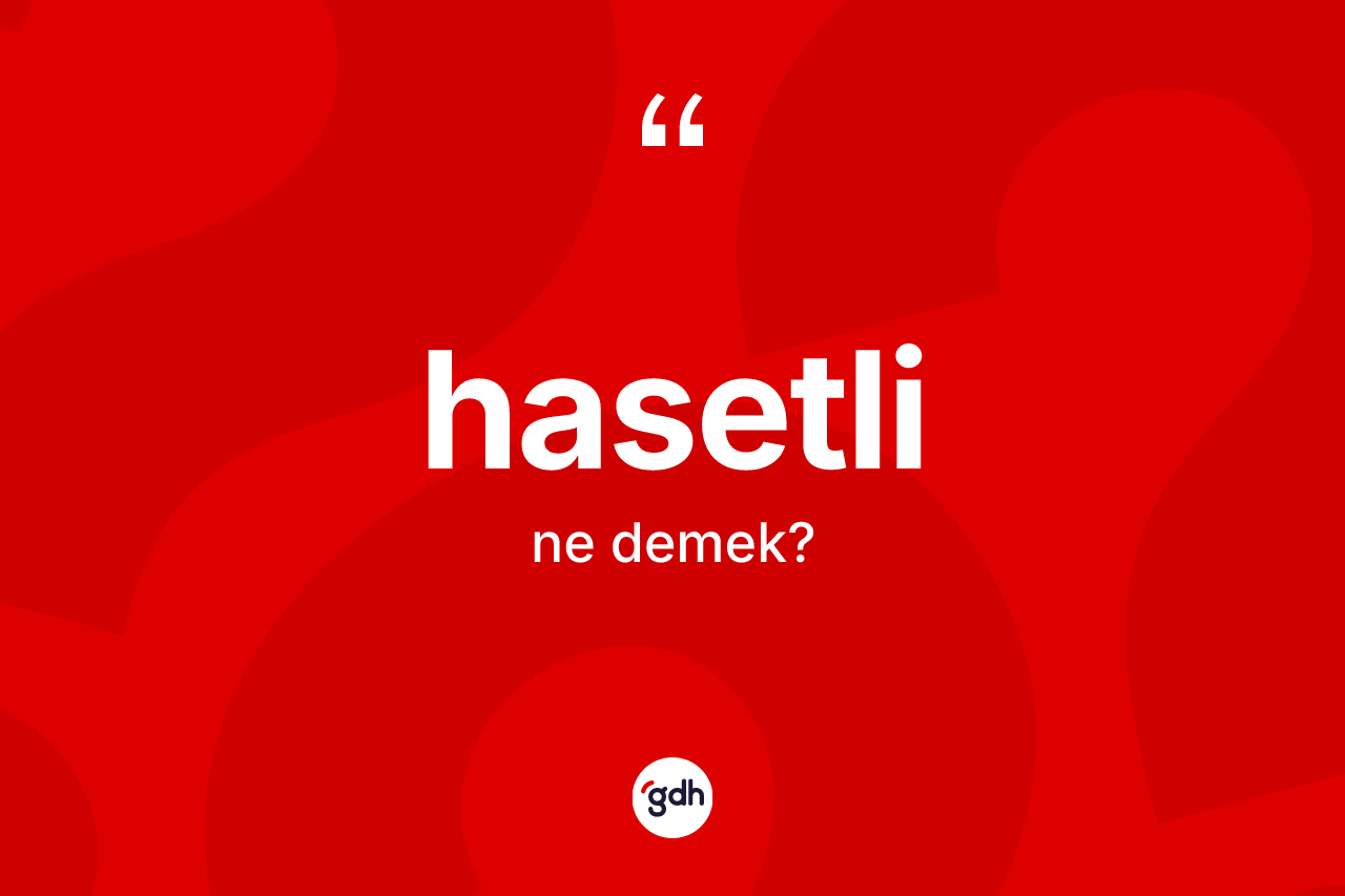 Hasetli ne anlama gelir? Hasetli kelimesinin TDK anlamı nedir?