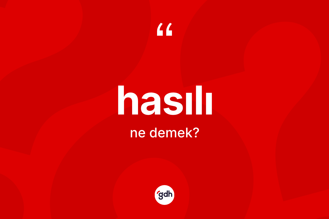 Hasılı kelimesinin anlamı nedir? Hasılının kısaca tanımı nedir?
