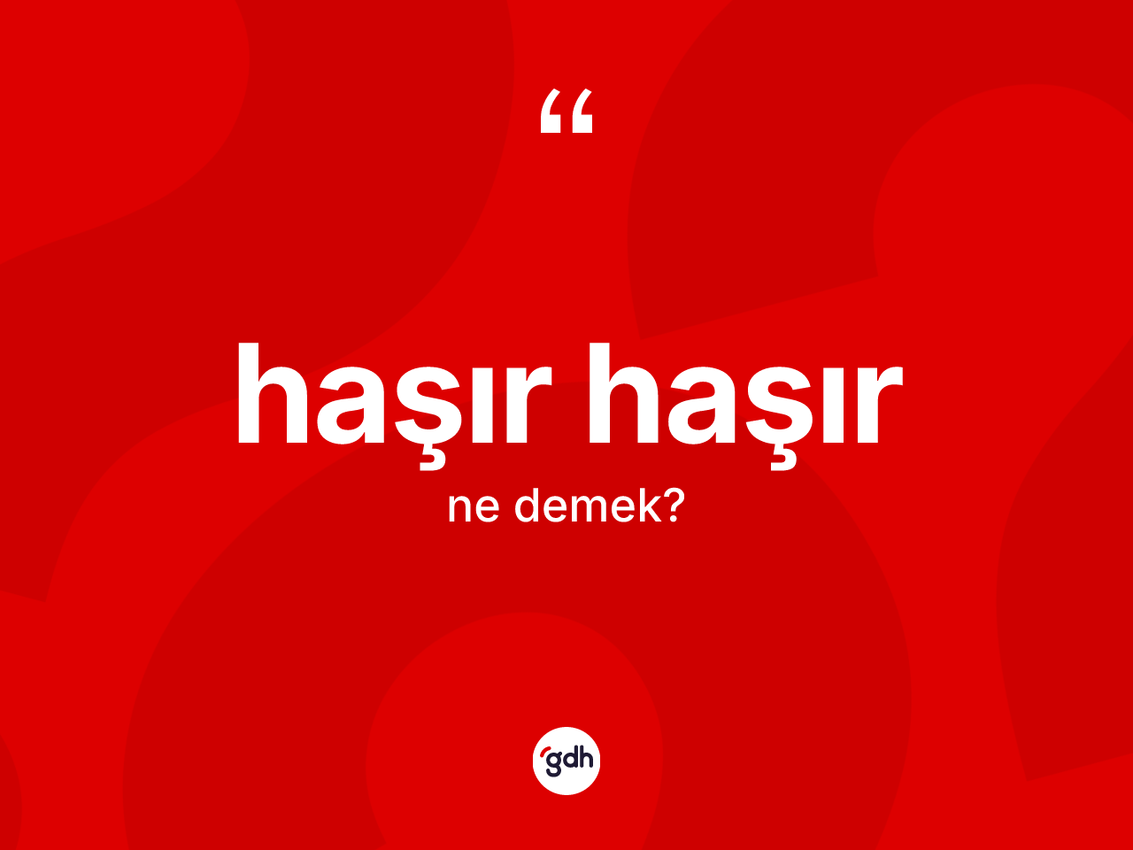 Haşır haşır kelimesinin tanımı nedir? Haşır haşırın TDK'ya göre anlamı nedir?