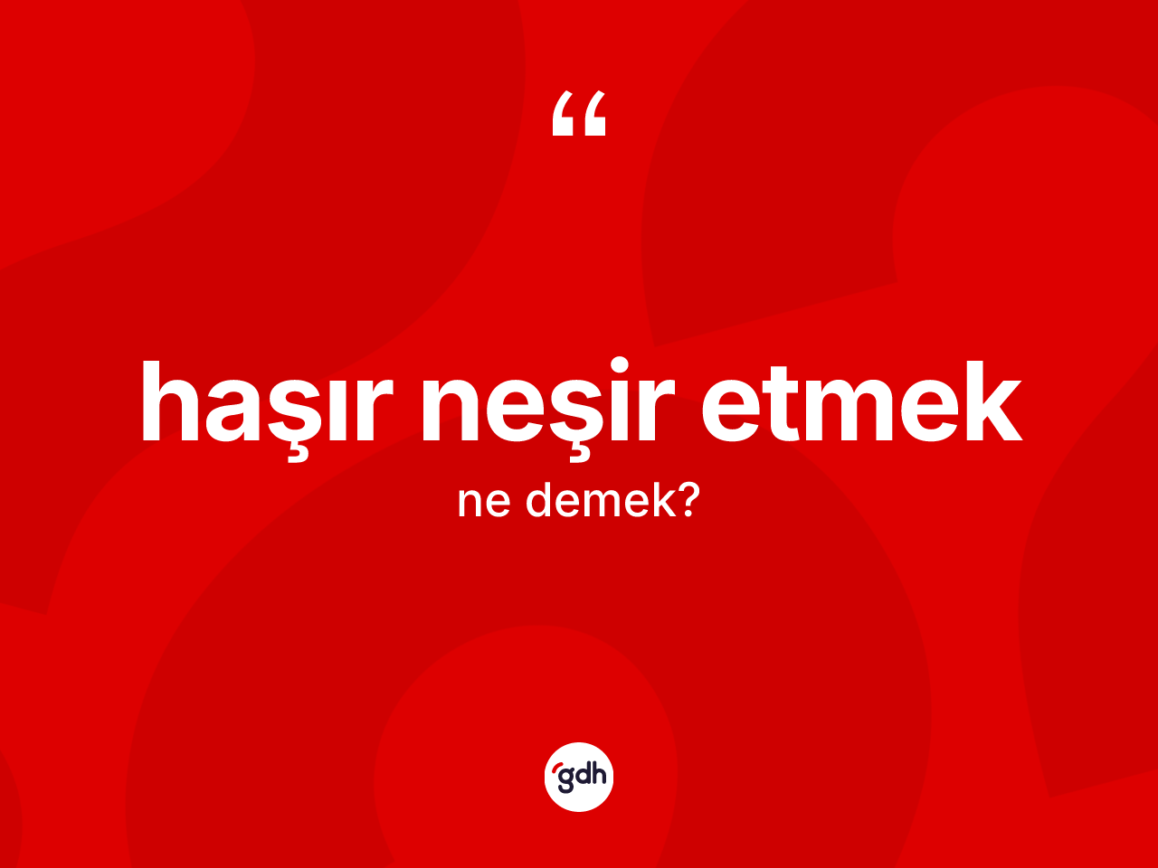 Haşır neşir etmek ne demek? Haşır neşir etmek ifadesi hangi durumlarda kullanılır?