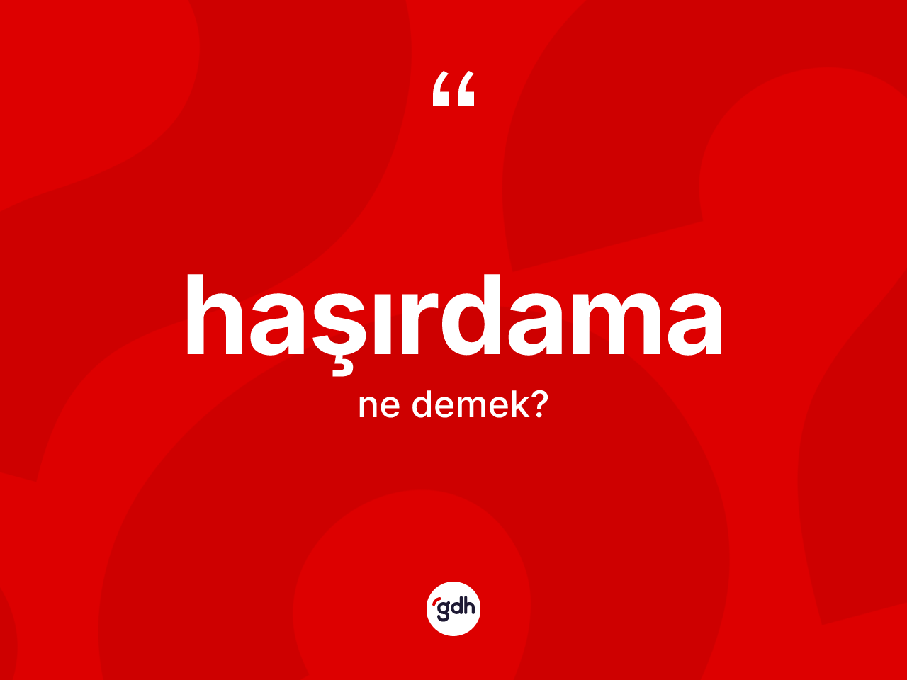 Haşırdama kelimesinin sözlükteki tanımı nedir? Haşırdamanın halk arasındaki kullanımı nasıldır?