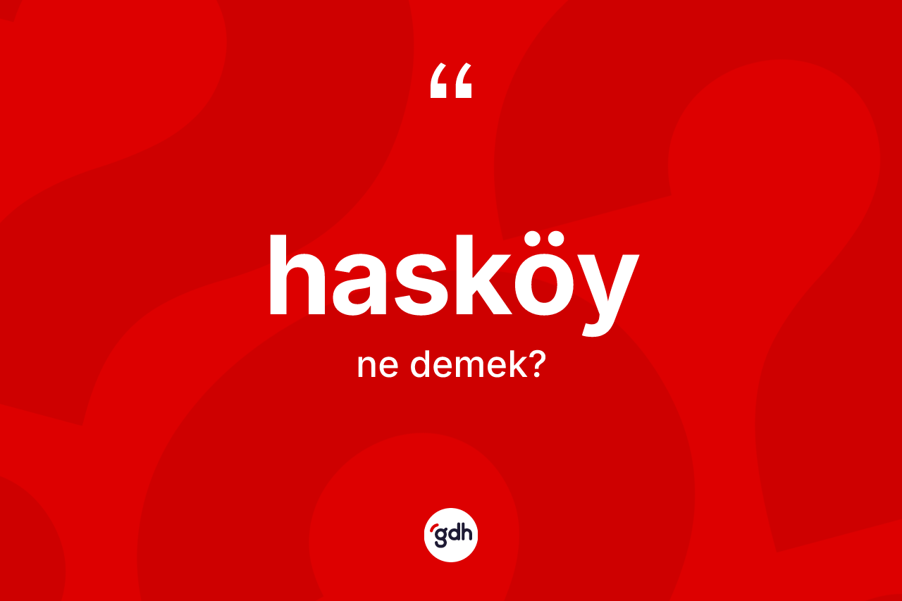 Hasköy ne anlama gelir? Hasköy kelimesinin TDK'ya göre açıklaması nedir?