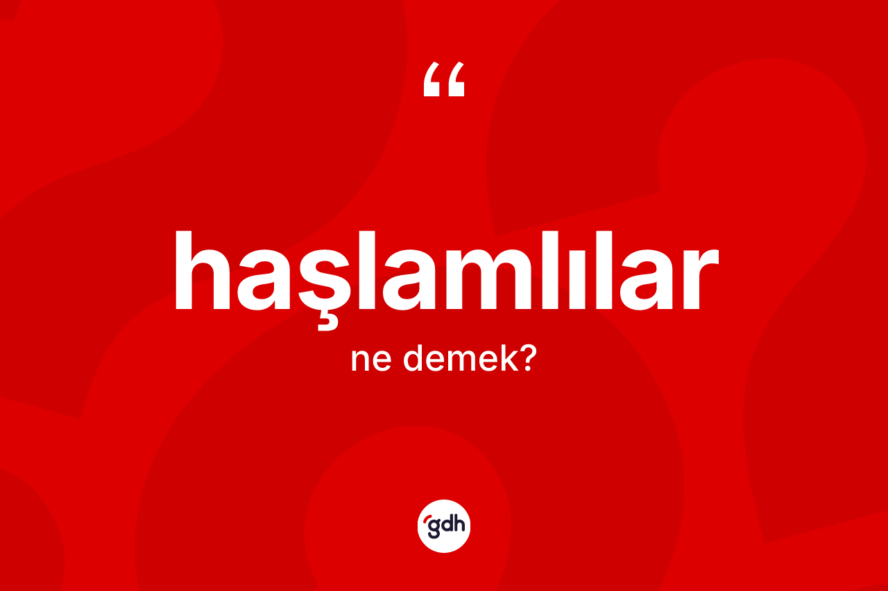 Haşlamlılar ne anlama gelir? Haşlamlıların kısaca tanımı nedir?