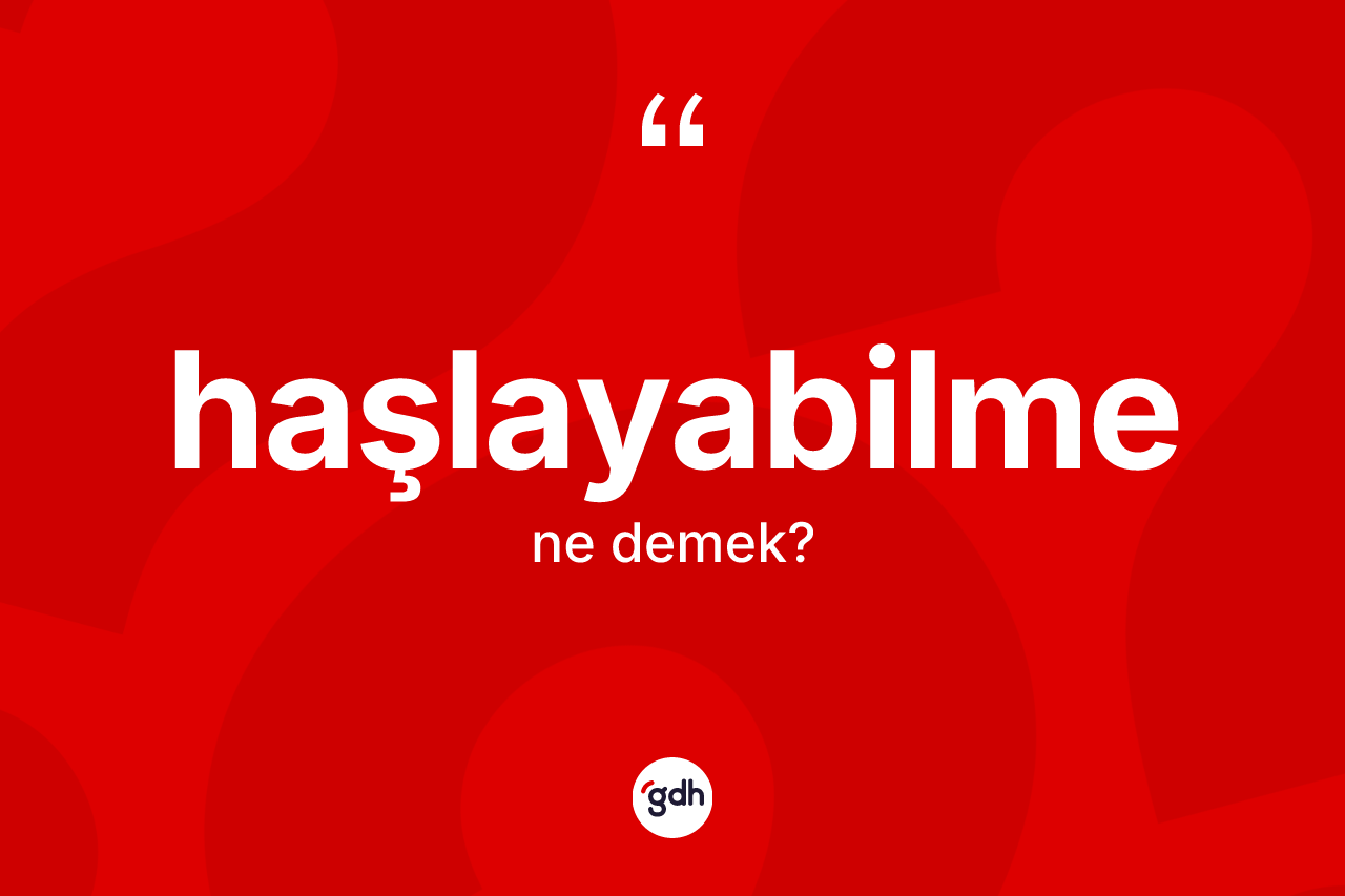 Haşlayabilme kelimesinin sözlükteki tanımı nedir? Haşlayabilme kelimesinin TDK'ya göre açıklaması nedir?