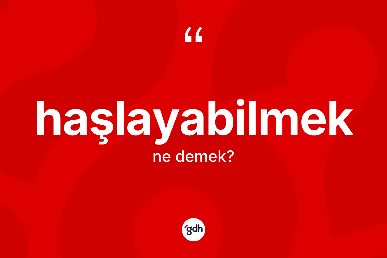 Haşlayabilmek kelimesinin sözlükteki tanımı nedir? Haşlayabilmeğin TDK'ya göre anlamı nedir?