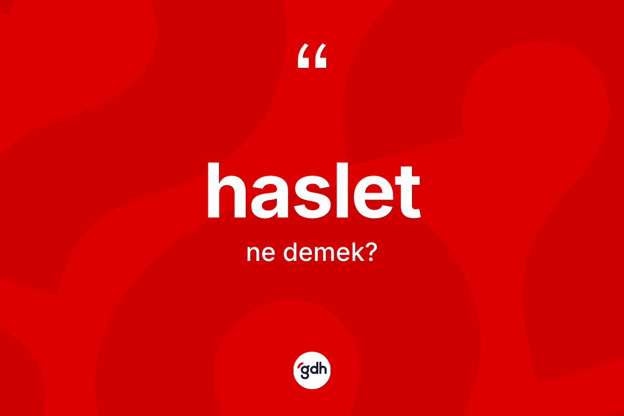 Haslet kelimesinin anlamı nedir? Hasletin TDK'ya göre anlamı nedir?