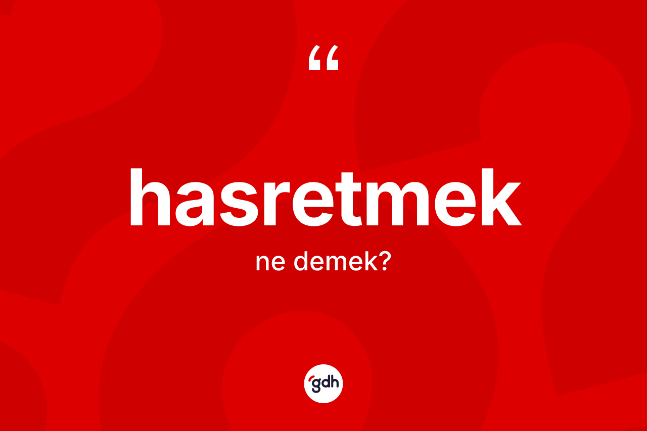 Hasretmek kelimesi ne demek? Hasretmek kelimesinin kaç farklı anlamı var?