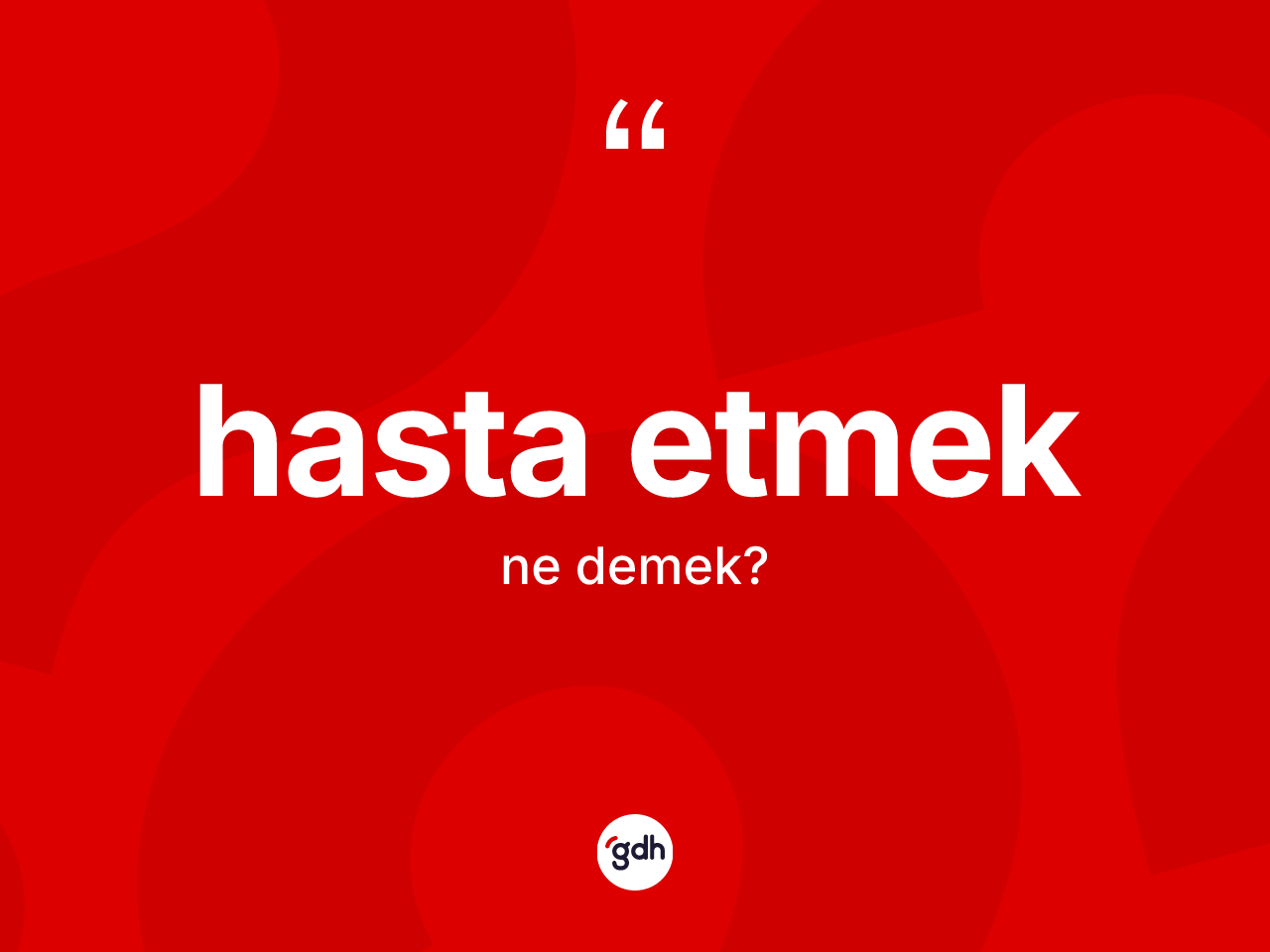 Hasta etmek ifadesinin anlamı nedir? Hasta etmek sözü nerede kullanılır?