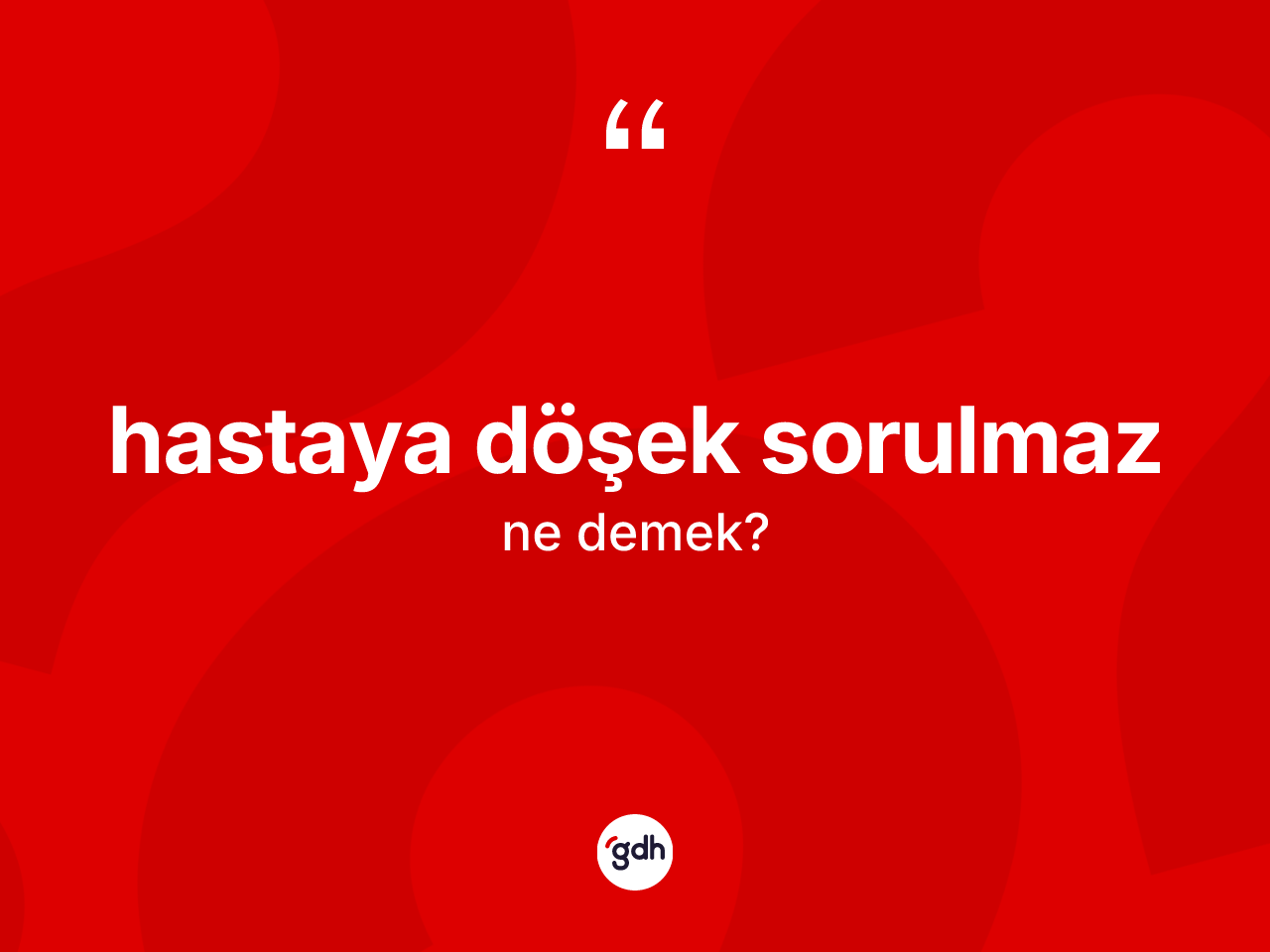 Hastaya döşek sorulmaz ifadesinin tanımı nedir? Hastaya döşek sorulmaz ifadesinin TDK'ya göre açıklaması nedir?