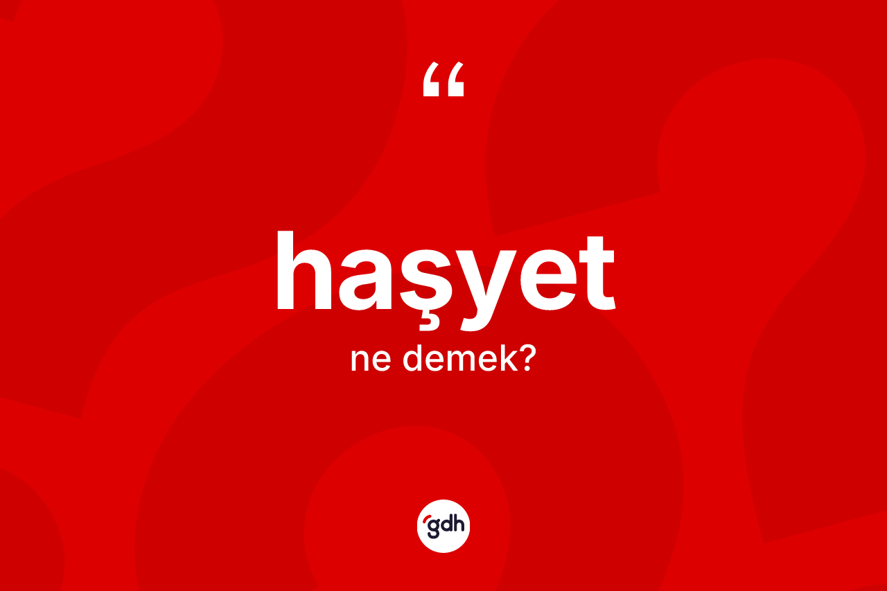 Haşyet kelimesinin anlamı nedir? Haşyetin kısaca tanımı nedir?