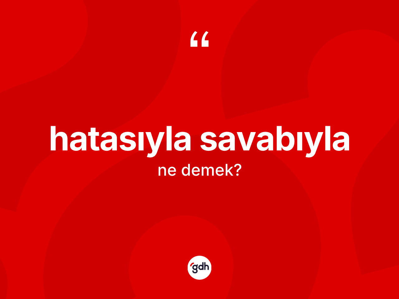 Hatasıyla savabıyla kelimesinin sözlükteki tanımı nedir? Hatasıyla savabıylanın TDK'ya göre anlamı nedir?