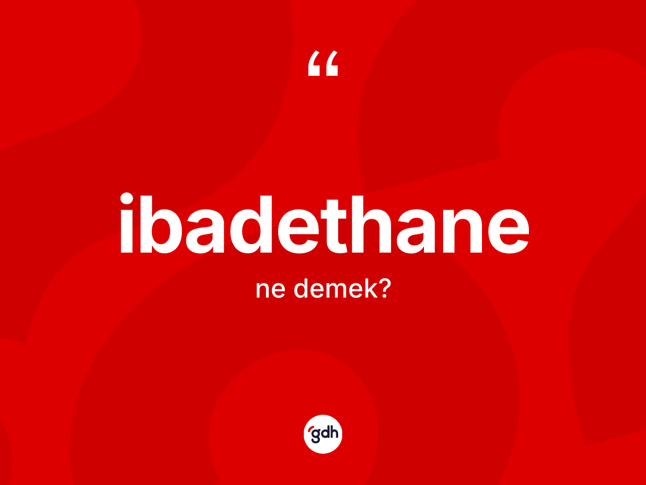 İbadethane kelimesinin anlamı nedir? İbadethane kelimesinin TDK'ya göre açıklaması nedir?