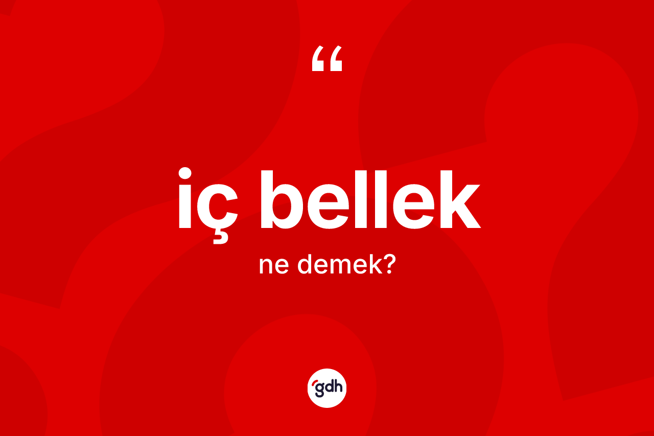 İç bellek kelimesinin sözlükteki tanımı nedir? İç belleğin halk arasındaki kullanımı nasıldır?