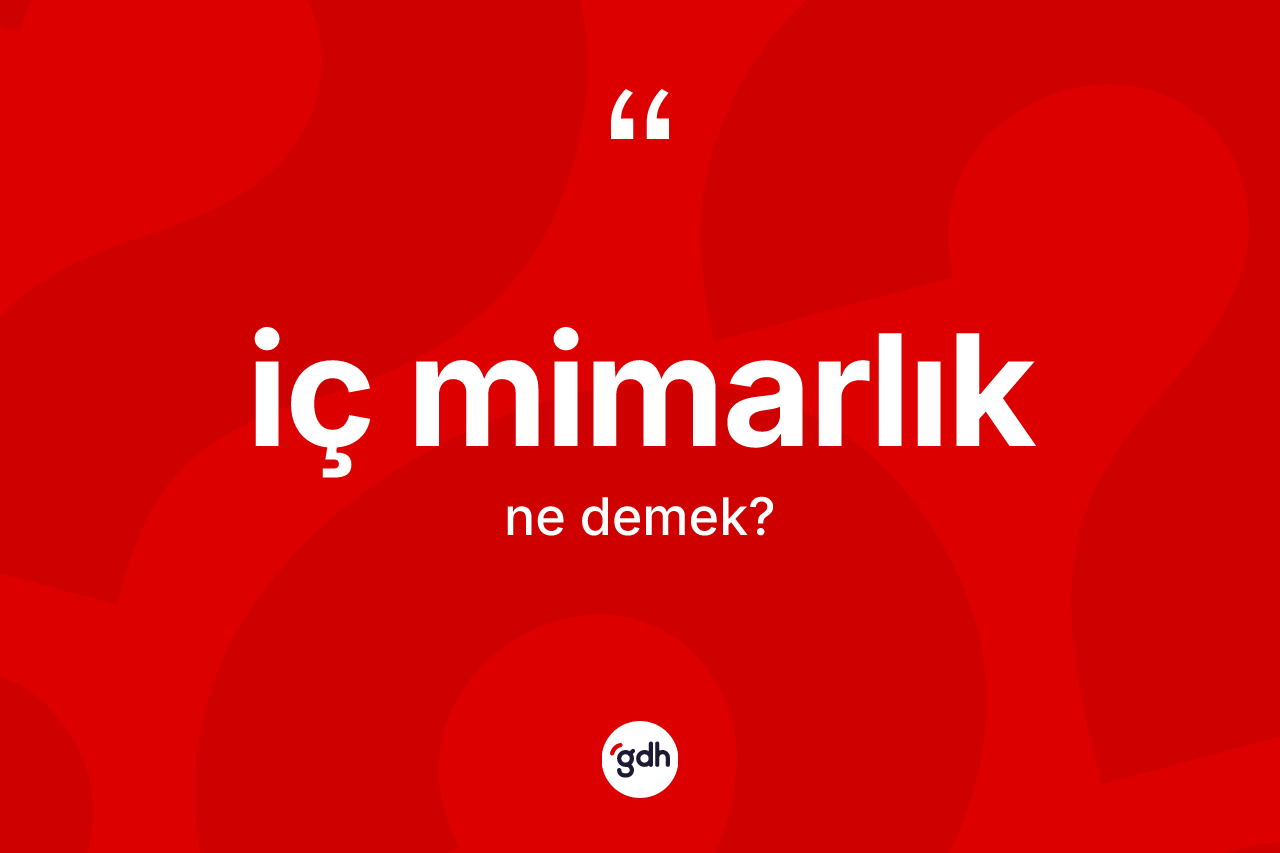 İç mimarlık nedir? İç mimarlığın TDK'ya göre anlamı nedir?