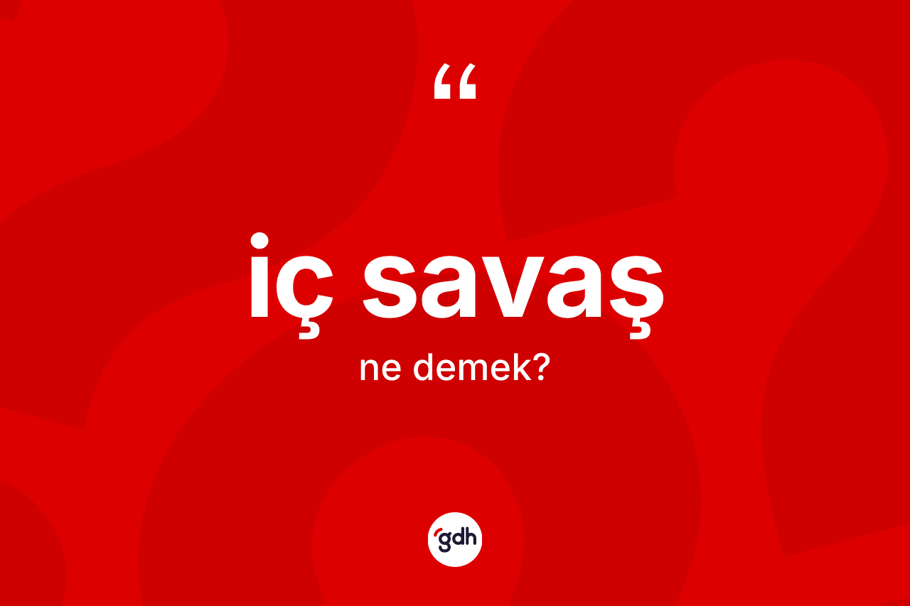 İç savaş kelimesinin sözlükteki tanımı nedir? İç savaş kelimesinin özellikleri nelerdir?