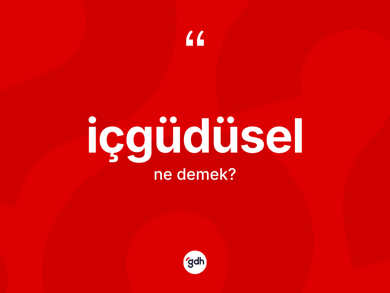 İçgüdüsel kelimesinin sözlükteki tanımı nedir? İçgüdüselin sözlükteki anlamı nedir?