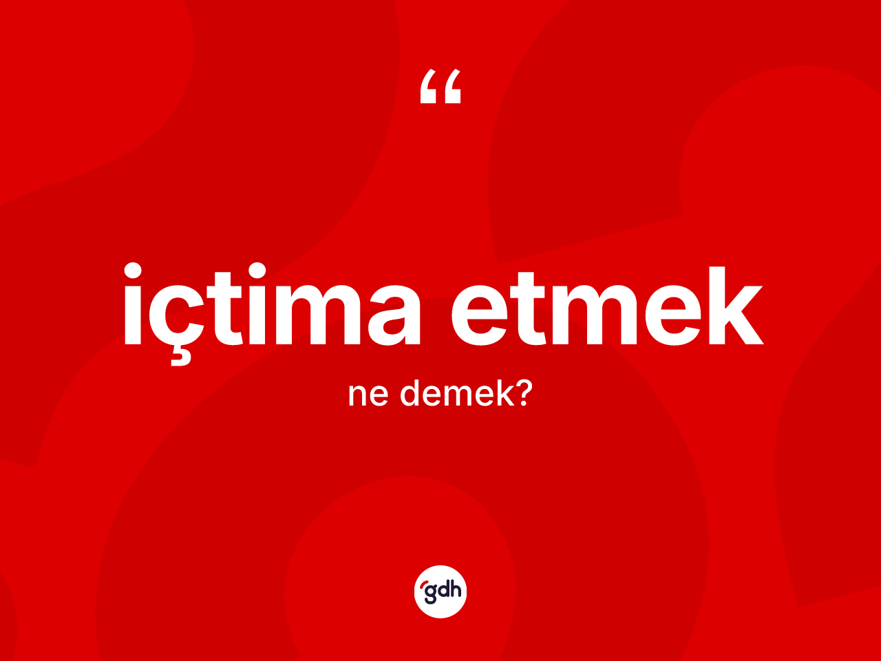 İçtima etmek ifadesi ne demek? İçtima etmek ifadesi hangi durumlarda kullanılır