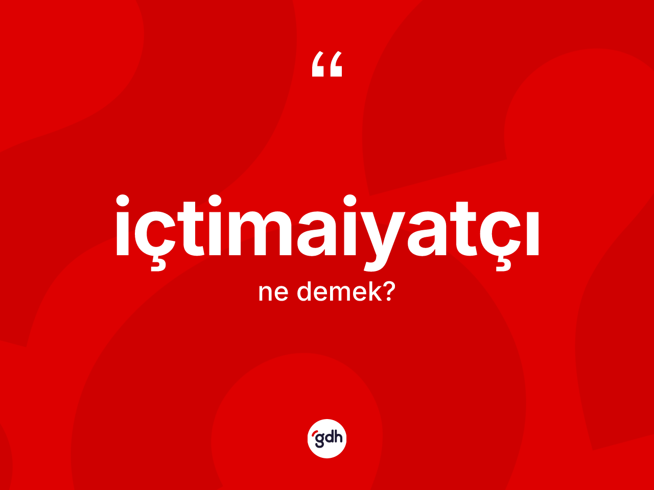 İçtimaiyatçı kelimesinin sözlükteki tanımı nedir? İçtimaiyatçı kelimesinin özellikleri nelerdir?
