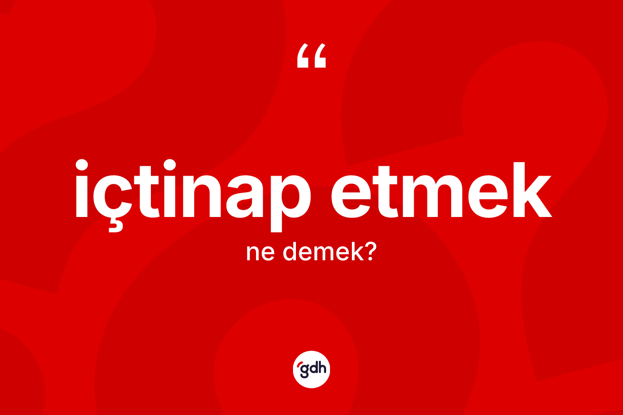 İçtinap etmek ne demek? İçtinap etmek sözü nerede kullanılır?