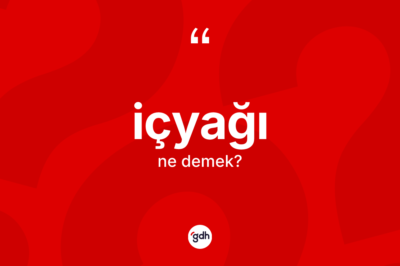 İçyağı kelimesinin tanımı nedir? İçyağının kısaca tanımı nedir?