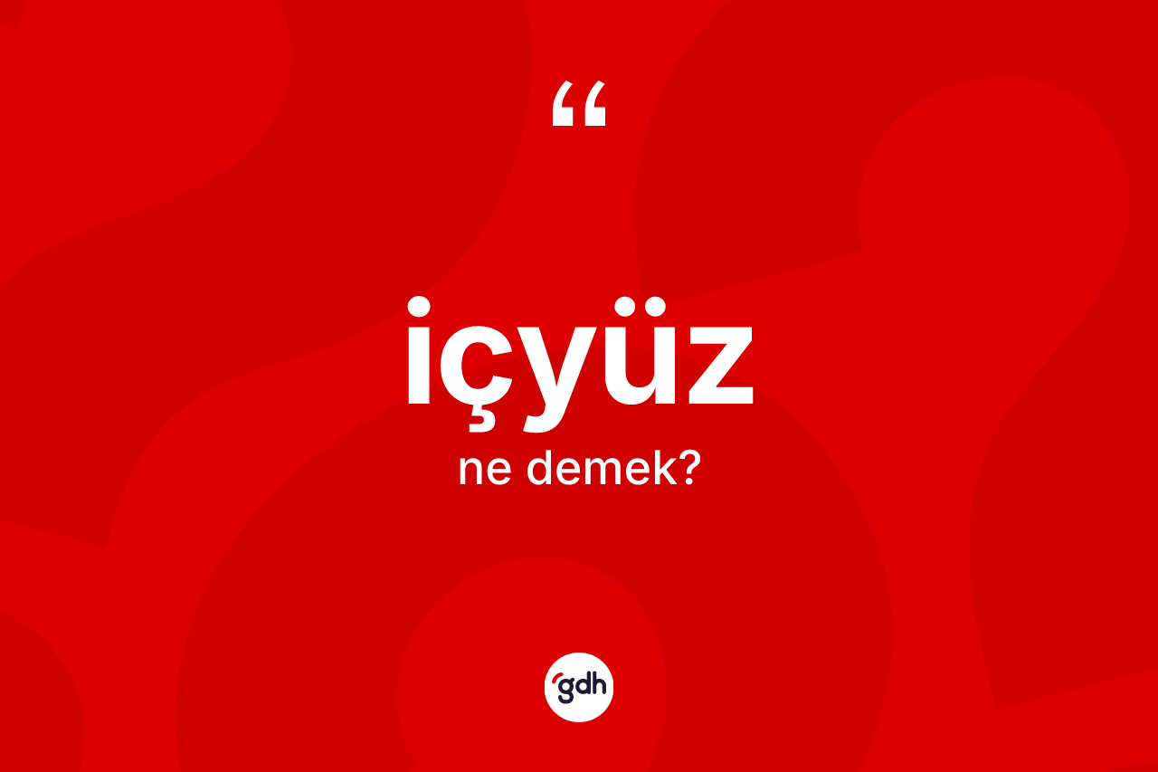 İçyüz kelimesinin sözlükteki tanımı nedir? İçyüz kelimesinin özellikleri nelerdir?