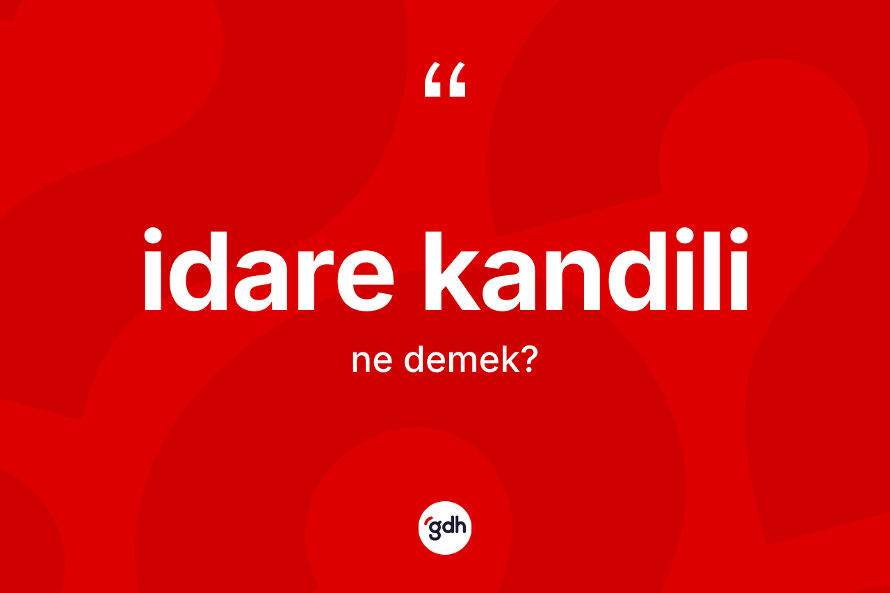 İdare kandili ne demek? İdare kandili kelimesinin özellikleri nelerdir?