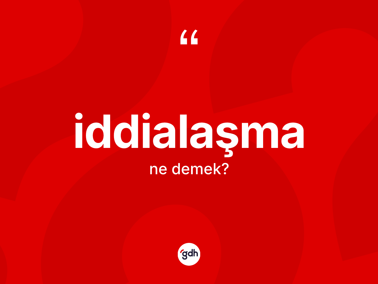 İddialaşma kelimesinin tanımı nedir? İddialaşmanın TDK'ya göre anlamı nedir?