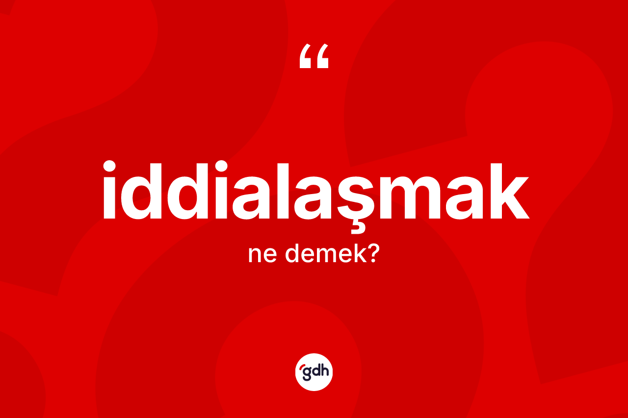 İddialaşmak kelimesi ne demek? İddialaşmağın halk arasındaki kullanımı nasıldır?