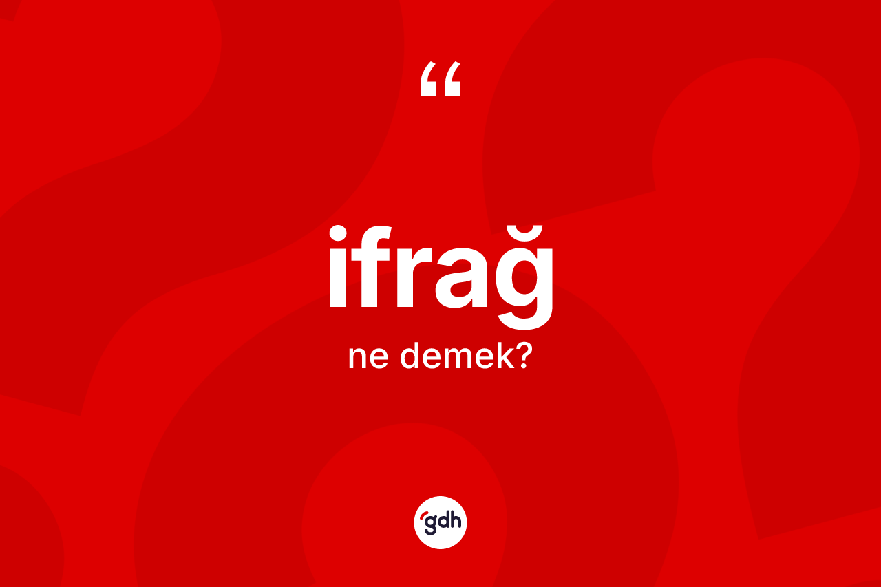 İfrağ kelimesinin sözlükteki tanımı nedir? İfrağın TDK'ya göre anlamı nedir?