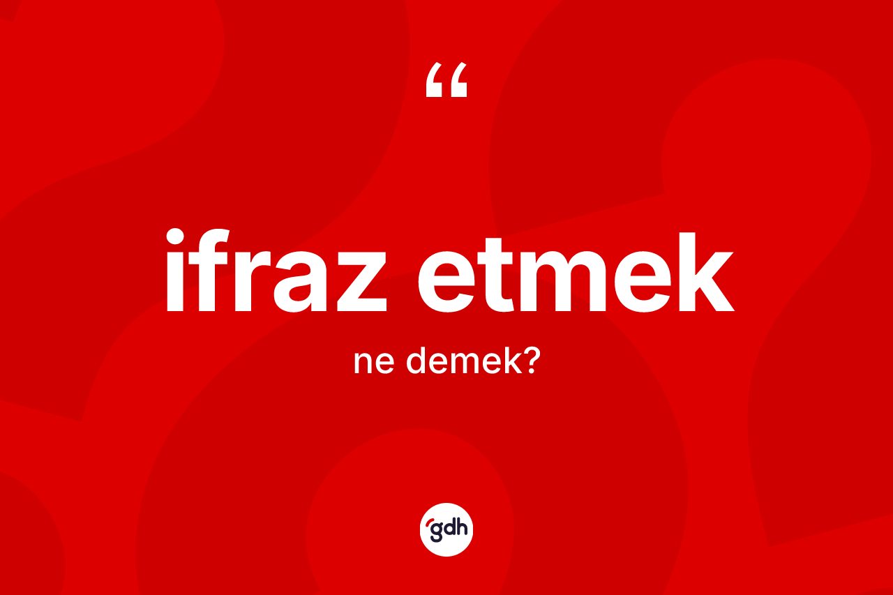 İfraz etmek ifadesi neyi anlatır? İfraz etmek ifadesinin özellikleri nelerdir?