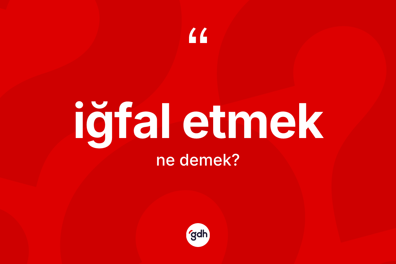 İğfal etmek sözü neyi anlatır? İğfal etmek ifadesi nerede kullanılır?