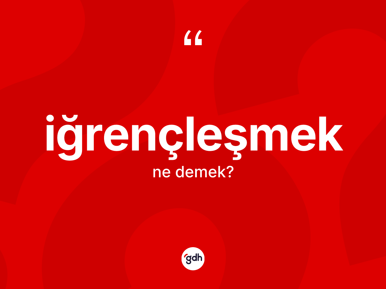 İğrençleşmek kelimesinin tanımı nedir? İğrençleşmek kelimesinin özellikleri nelerdir?