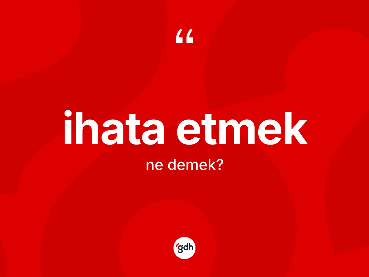İhata etmek ifadesinin sözlükteki anlamı nedir? İhata etmek sözü nerede kullanılır?