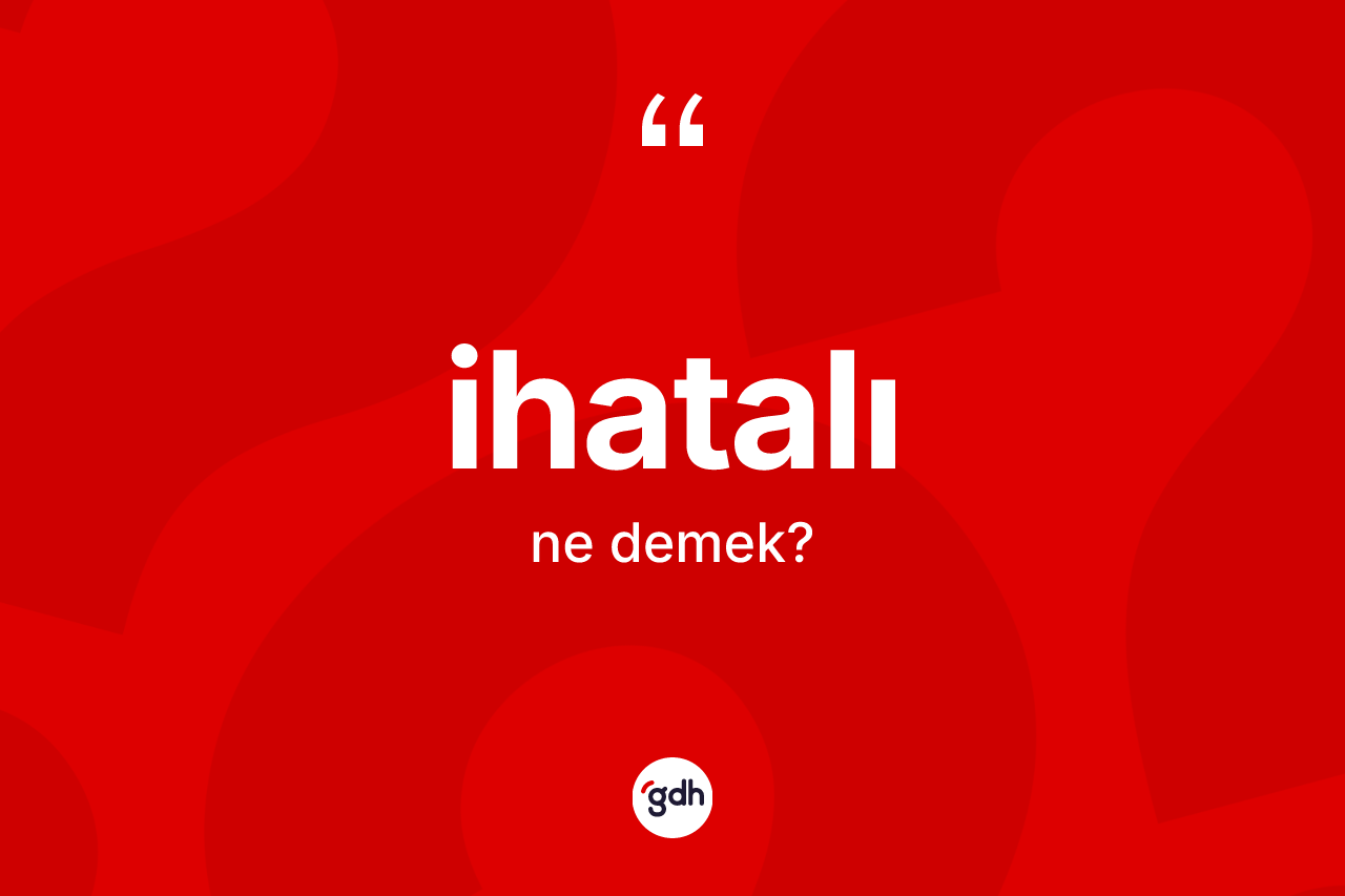 İhatalı kelimesinin anlamı nedir? İhatalı kelimesinin TDK anlamı nedir?