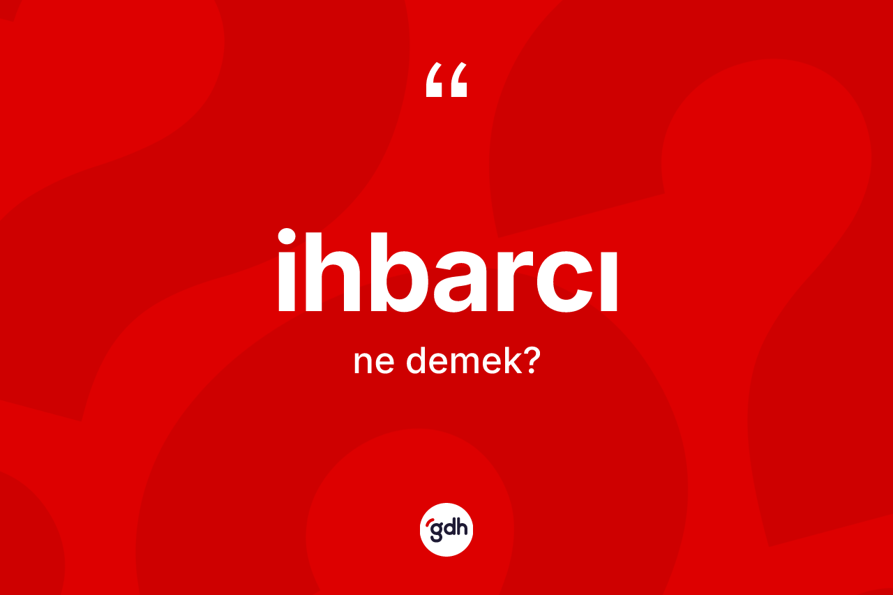 İhbarcı kelimesi ne anlama gelir? İhbarcının sözlükteki anlamı nedir?