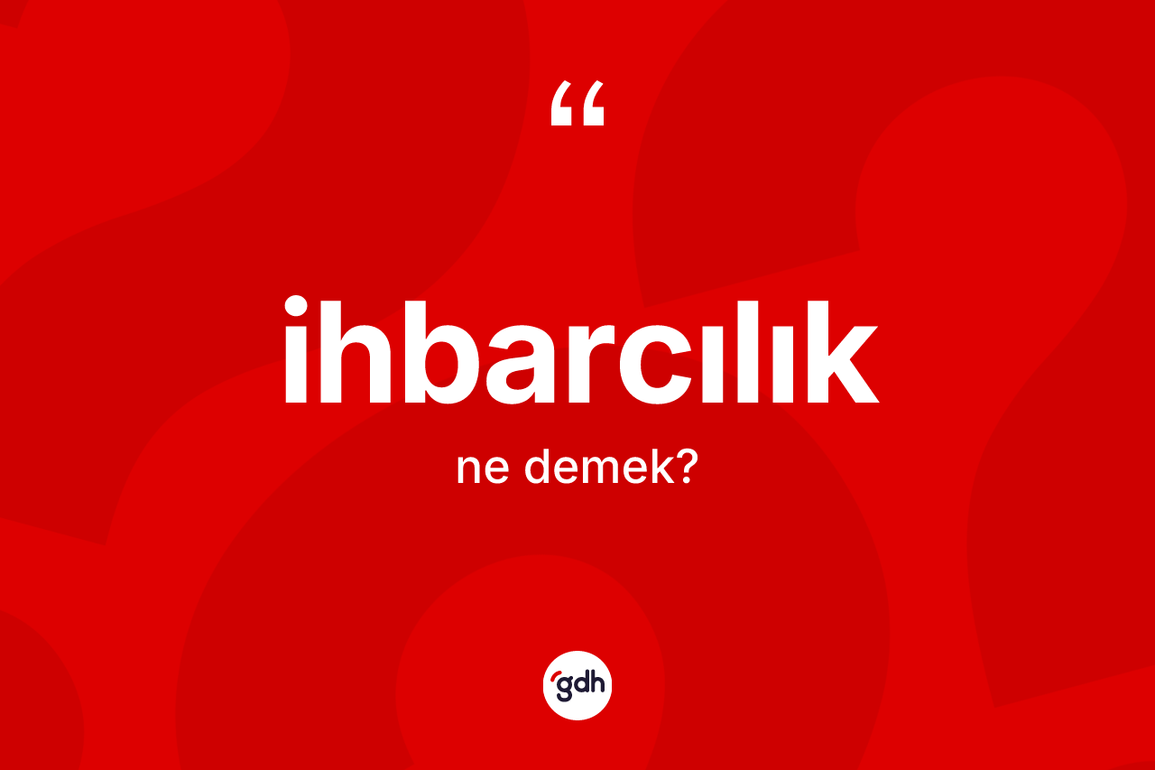 İhbarcılık kelimesinin sözlükteki tanımı nedir? İhbarcılık kelimesinin TDK anlamı nedir?