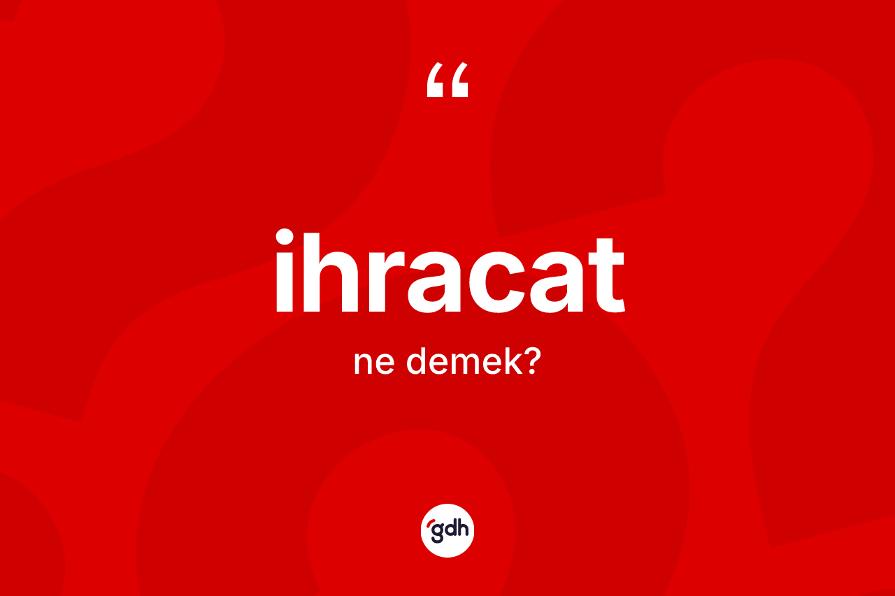 İhracat kelimesinin sözlükteki tanımı nedir? İhracat kelimesinin TDK anlamı nedir?