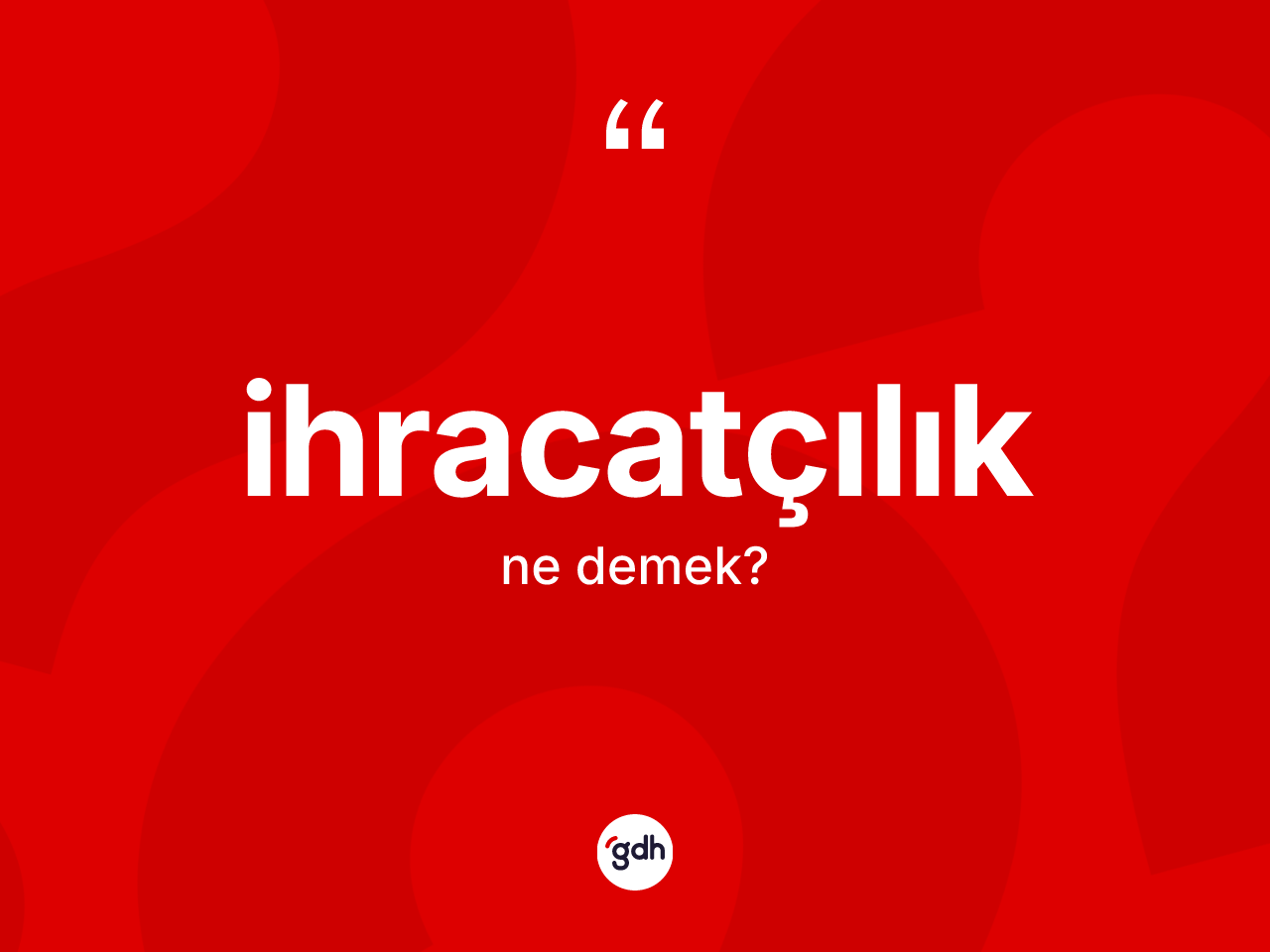 İhracatçılık ne anlama gelir? İhracatçılığın TDK'ya göre anlamı nedir?