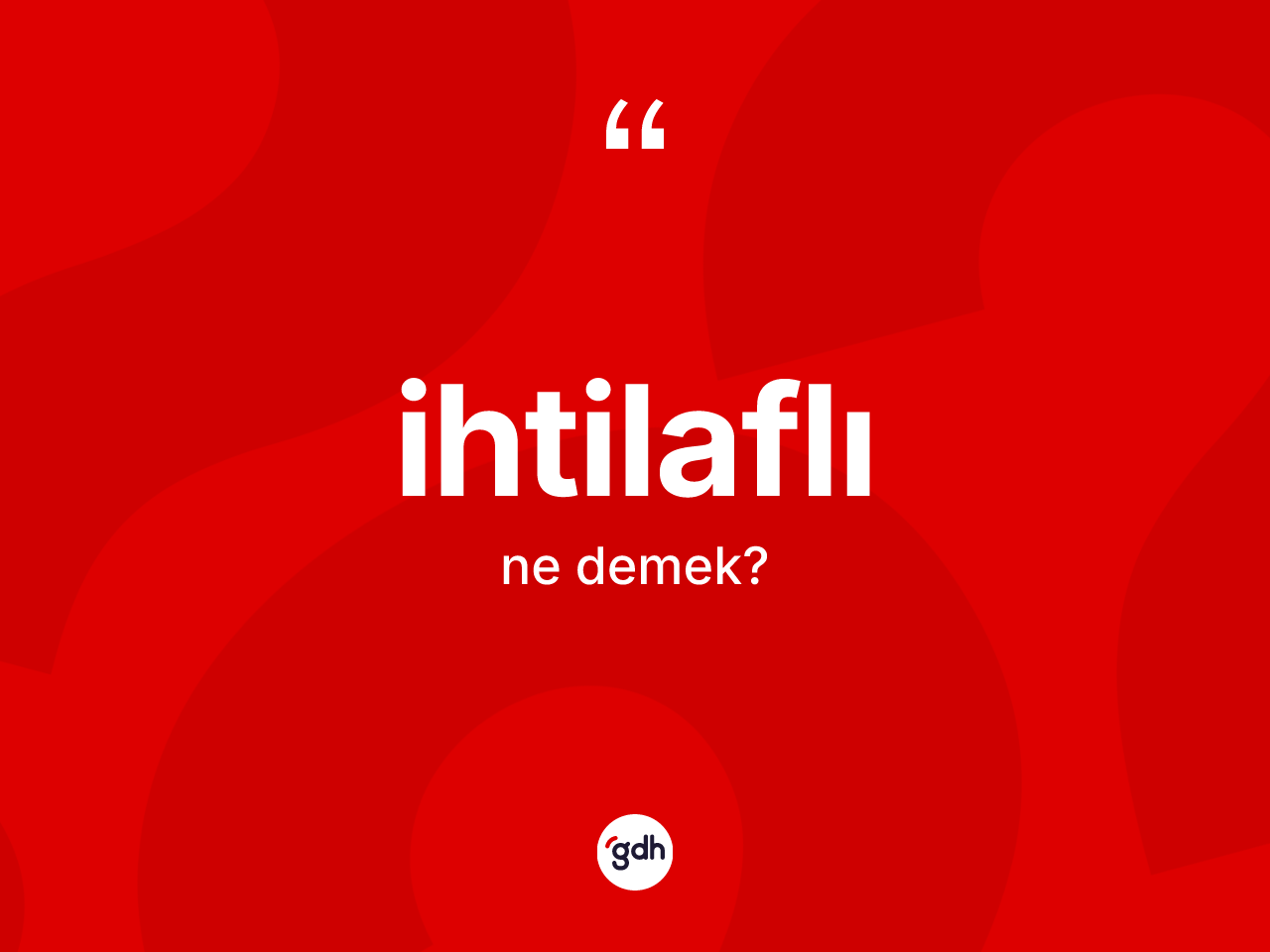 İhtilaflı kelimesi nedir? İhtilaflının TDK'ya göre anlamı nedir?