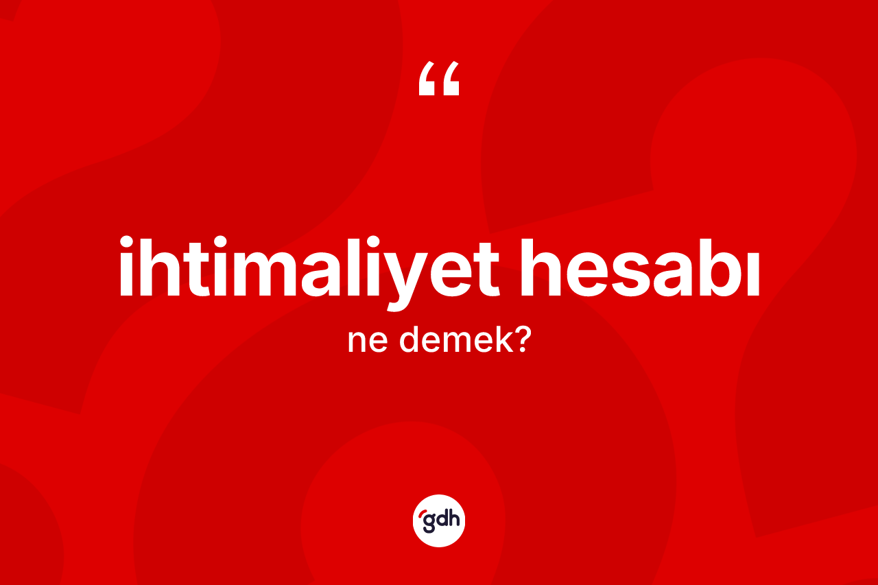 İhtimaliyet hesabı ne demek? İhtimaliyet hesabının TDK'ya göre anlamı nedir?