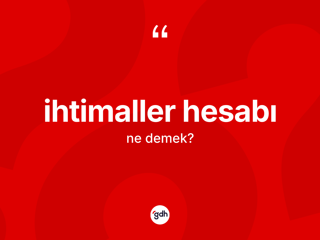İhtimaller hesabı kelimesinin sözlükteki tanımı nedir? İhtimaller hesabının halk arasındaki kullanımı nasıldır?