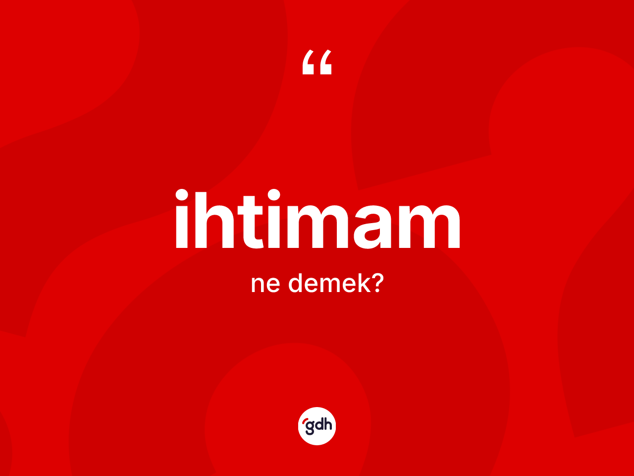 İhtimam kelimesi nedir? İhtimamın TDK'ya göre anlamı nedir?