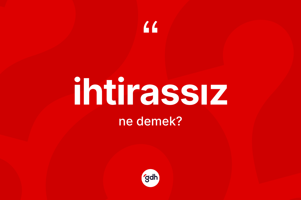 İhtirassız kelimesinin sözlükteki tanımı nedir? İhtirassız kelimesinin TDK anlamı nedir?