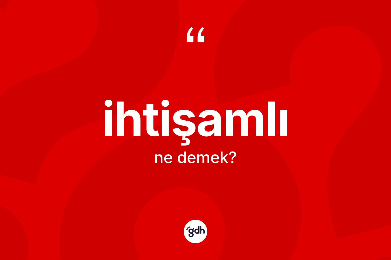 İhtişamlı kelimesinin sözlükteki tanımı nedir? İhtişamlının kısaca tanımı nedir?