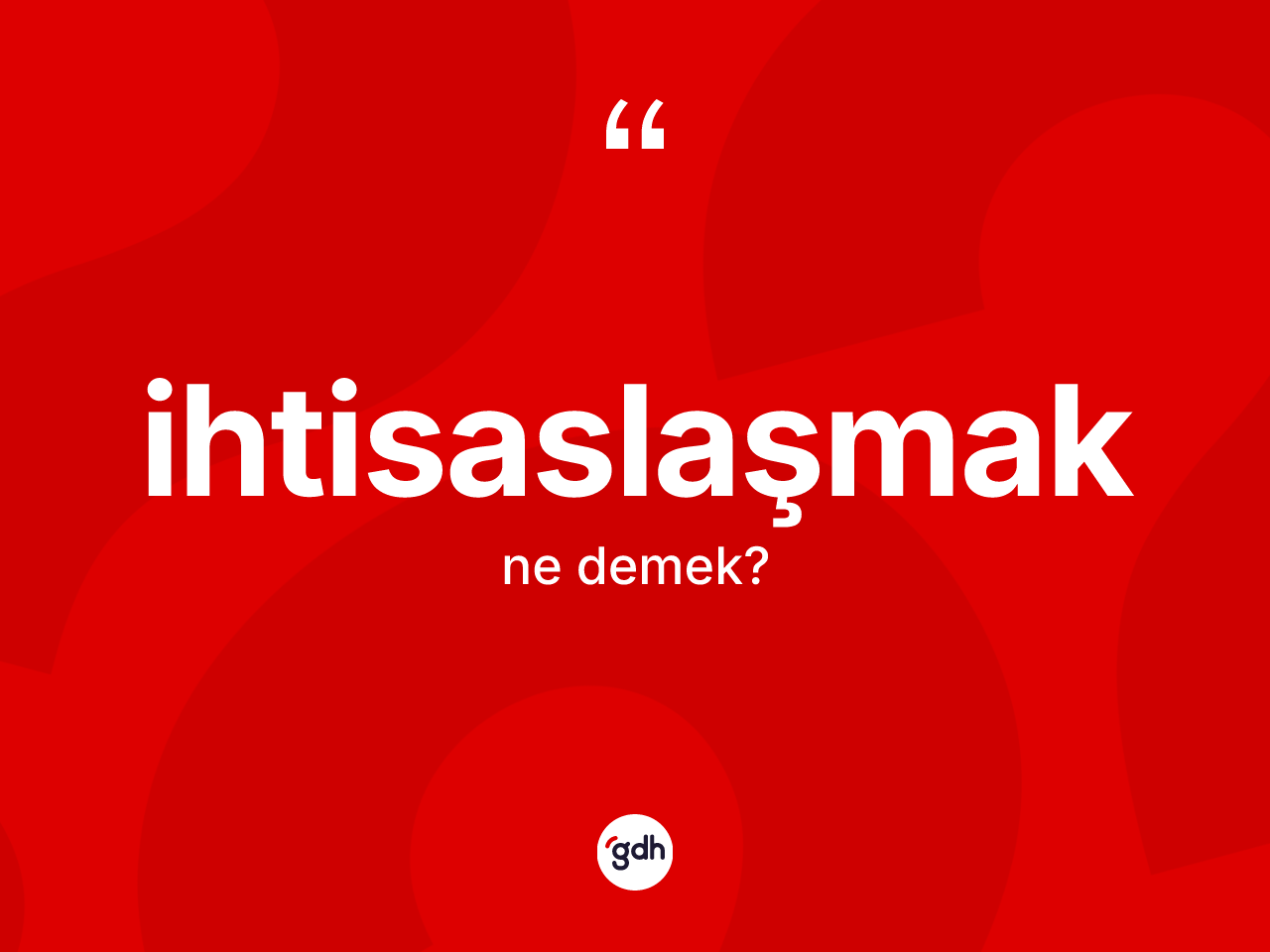 İhtisaslaşmak kelimesinin tanımı nedir? İhtisaslaşmağın TDK'ya göre anlamı nedir?