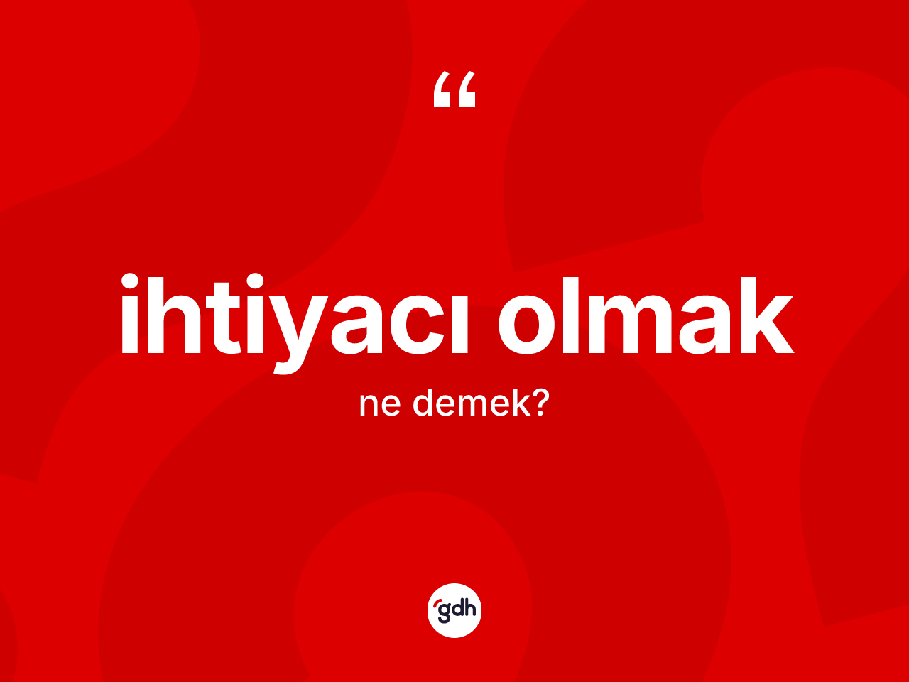 İhtiyacı olmak ifadesinin sözlükteki anlamı nedir? İhtiyacı olmak ifadesinin TDK anlamı nedir?