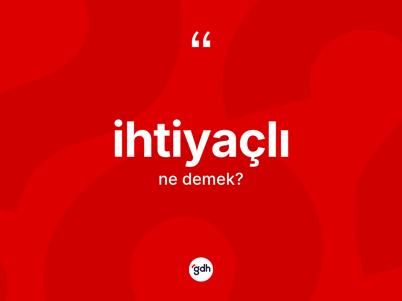 İhtiyaçlı kelimesi nedir? İhtiyaçlının sözlükteki anlamı nedir?