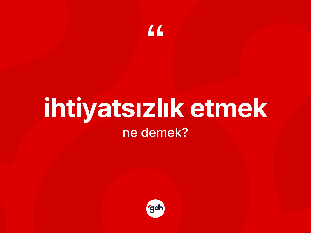 İhtiyatsızlık etmek ifadesinin kısaca anlamı nedir? İhtiyatsızlık etmek ifadesinin TDK'ya göre anlamı nedir?