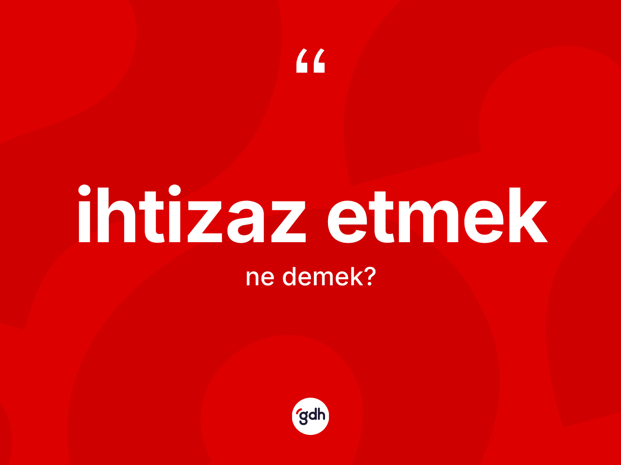 İhtizaz etmek ifadesinin anlamı nedir? İhtizaz etmek sözü nerede kullanılır?